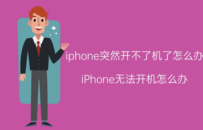 iphone突然开不了机了怎么办 iPhone无法开机怎么办